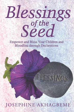 Blessings of the Seed: Empower and Bless Your Children and Bloodline Through Declarations