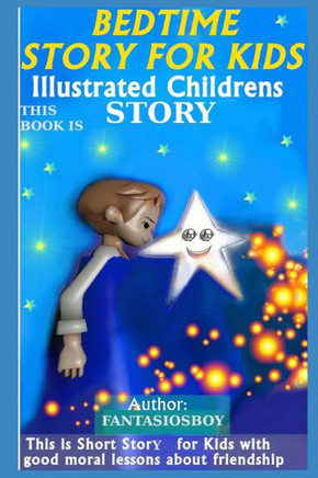 Bedtime Story For Kids: Illustrated Children's Stories Books: This Is Short Stories For Kids With Good Moral Lessons About Friendship