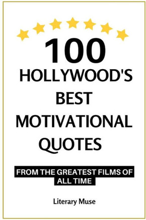 100 Hollywood's Best Motivational Quotes: from the Greatest Films of All Time