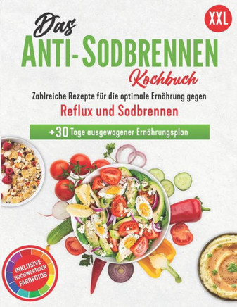 Das Anti-Sodbrennen Kochbuch: Die optimale Ernährung gegen Reflux und Sodbrennen Zahlreiche Rezepte inklusive hochwertigen Farbfotos + 30 Tage Ernäh