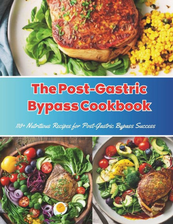 The Post-Gastric Bypass Cookbook: 110+ Nutritious Recipes for Post-Gastric Bypass Success