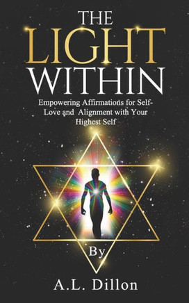The Light Within: Empowering Affirmations for Self- Love and Alignment With Your Highest Self
