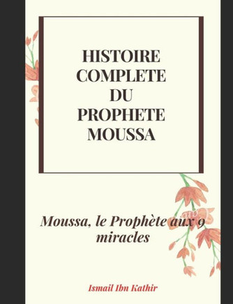 Histoire Complète Du Prophète Moussa: Moussa, Le Prophète aux 9 miracles