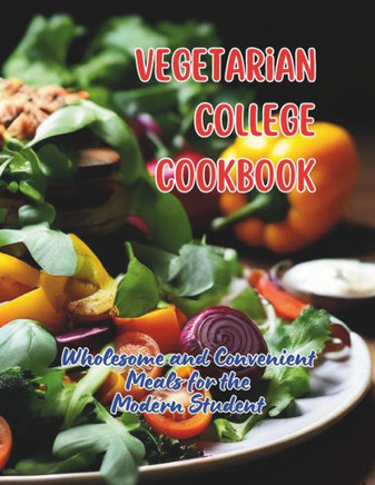 Vegetarian College Cookbook: Wholesome and Convenient Meals for the Modern Student