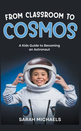 From Classroom to Cosmos: A Kids Guide to Becoming an Astronaut