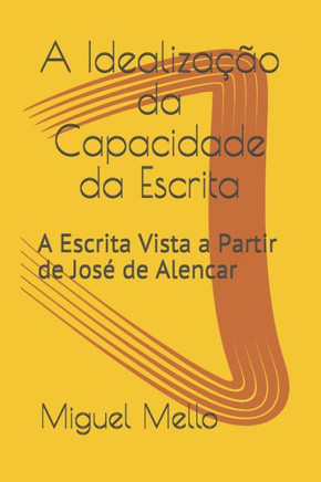 A Idealização da Capacidade da Escrita: A Escrita Vista a Partir de José de Alencar