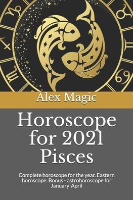 Horoscope for 2021 Pisces: Complete horoscope for the year. Eastern horoscope. Bonus - astrohoroscope for January-April