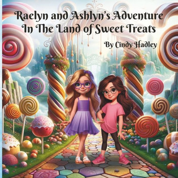 Raelyn and Ashlyn's Adventure In The Land of Sweet Treats