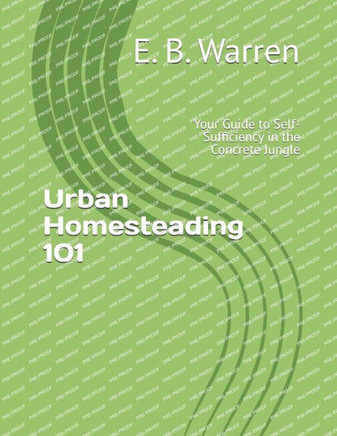 Urban Homesteading 101: Your Guide to Self-Sufficiency in the Concrete Jungle