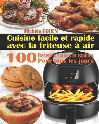 Cuisine Facile Et Rapide Avec La Friteuse À Air: 100 Recettes Rapides Et Faciles : Recettes Simples Et Saines Pour Tous Les Jours ; Recettes Saines Et ... Friteuse Sans Huile) (French Edition)