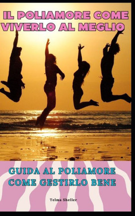 Il Poliamore Come Viverlo al Meglio: Guida al Polimamore e come gestirlo bene