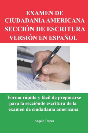 Examen de Ciudadania Americana Sección de Escritura Versión En Español: Forma rápida y fácil de prepararse para la sección de escritura de la examen d