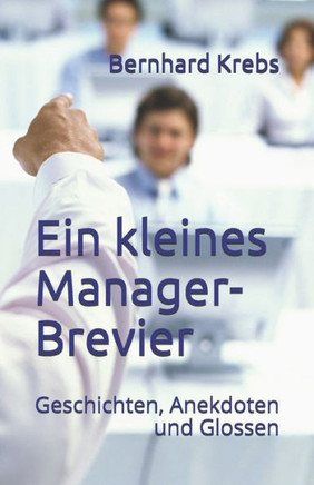 Ein kleines Manager-Brevier: Geschichten, Anekdoten und Glossen