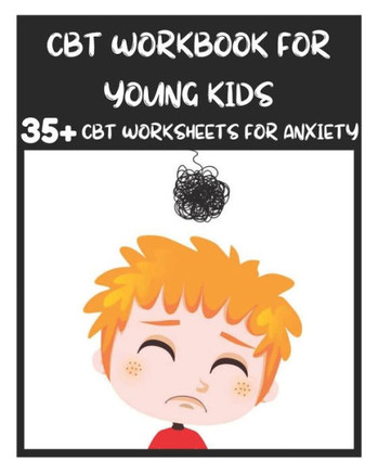 CBT Workbook for Young Kids - 35 CBT Worksheets for Anxiety: Fun Exercises and Activities to Help Children Overcome Anxiety & Face Their Fears at Hom