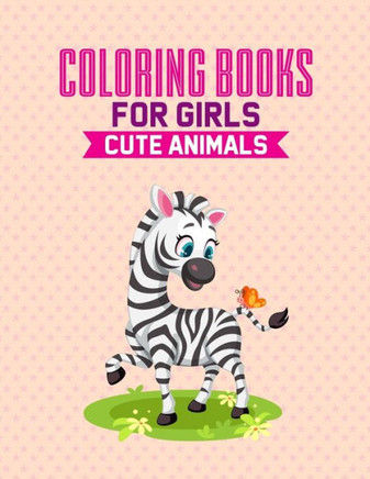 Coloring Books For Girls Cute Animals: Coloring And Activity Book For Children, Color Adorable Animals With Mazes And Trace Activities