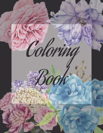 Coloring Book: An Adult Coloring Book, Fun, Easy, and Relaxing Coloring Pages for Stress Relief and Relaxation. Beautiful flowers in