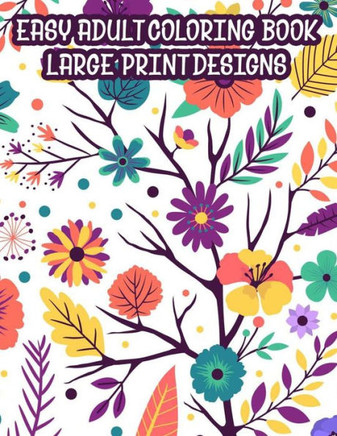Easy Adult Coloring Book Large Print Designs: A Coloring Activity Book Of Spring For Seniors Or Elderly Adults, Large Print Illustrations And Designs - Large Print