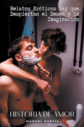 Historia de Amor: Relatos Eróticos Gay que Despiertan el Deseo y la Imaginación