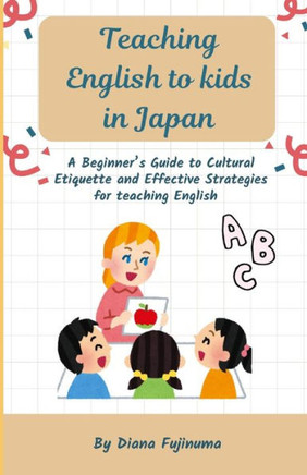Teaching English to kids in Japan: A Beginner's Guide to Cultural Etiquette and Effective Strategies for teaching English