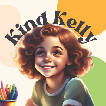 Kind Kelly: Kelly the Kind Kindergartner