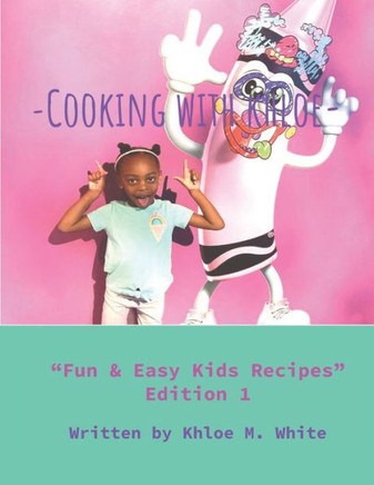 Cooking With Khloe: ""Fun & Easy Kids Recipes""