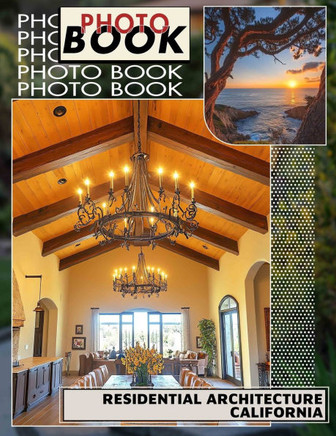 Residential Architecture California Photo Book: Showcasing Iconic California Homes Through 40 Stunning Images For Design Enthusiasts