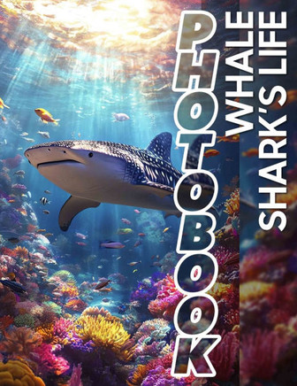 Whale Shark's Life Photo Book: Discover 40 Stunning Images Capturing The Majestic Journey Of Whale Sharks In Their Ocean Habitat