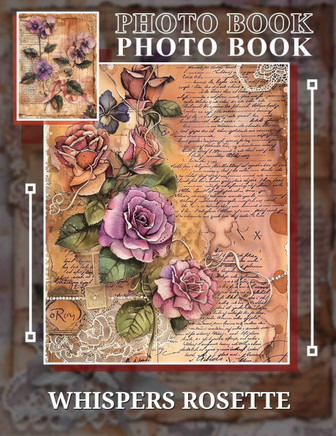 Whispers Rosette Photo Book: 40 Stunning Images Featuring Beautiful Flower Arrangements And Bouquets For Floral Enthusiasts