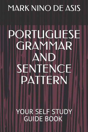 Portuguese Grammar and Sentence Pattern: Your Self Study Guide Book by Mark Nino de Asis