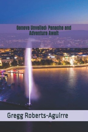 Geneva Unveiled: Panache and Adventure Await