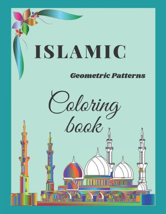 Islamic Geometric Patterns Coloring book: A Great Book Of Islamic Patterns & Mandalas To Color, ''Islamic Art''.