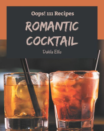 Oops! 111 Romantic Cocktail Recipes: Make Cooking at Home Easier with Romantic Cocktail Cookbook!