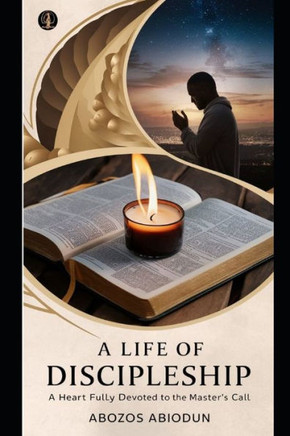 A Life of Discipleship: A Heart Fully Devoted to the Master's Call