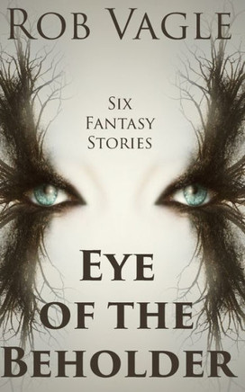Eye Of The Beholder: Six Fantasy Stories