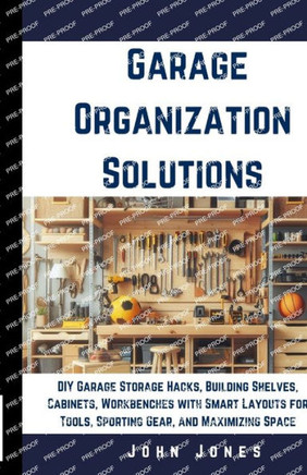 Garage Organization Solutions: DIY Garage Storage Hacks, Building Shelves, Cabinets, Workbenches with Smart Layouts for Tools, Sporting Gear, and Max