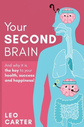 Your Second Brain: And Why Its The Key To Your Health, Success And Happiness