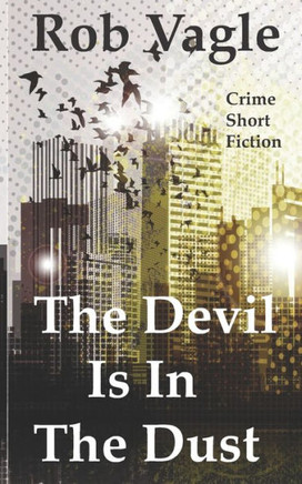 The Devil Is In The Dust: Crime Short Fiction