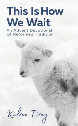 This Is How We Wait: An Advent Devotional Of Reformed Tradition