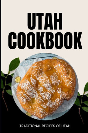 Utah Cookbook: Traditional Recipes of Utah Utah Cookbook: Traditional Recipes of Utah
