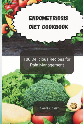 Endometriosis Diet Cookbook: 100 Delicious Recipes for Pain Management