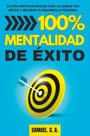 100% Mentalidad de éxito: Claves motivacionales para alcanzar tus metas y mejorar tu desarrollo personal
