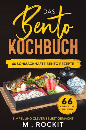 Das Bento Kochbuch, 66 Schmackhafte Bento Rezepte: Simpel und clever selbst gemacht