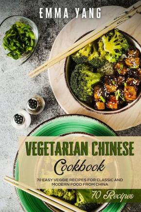 Vegetarian Chinese Cookbook: 70 Easy Veggie Recipes For Classic And Modern Food From China