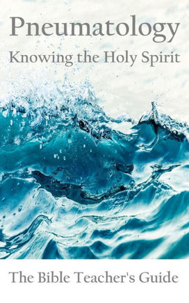 Pneumatology: Knowing the Holy Spirit