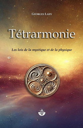 Tétrarmonie: Les Lois de la mystique et de la physique