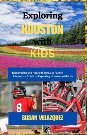 Exploring HOUSTON with KIDS: Discovering the Heart of Texas; A Family Adventure Guide to Exploring Houston with Kids