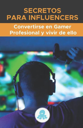 Secretos para Influencers: Convertirse en Gamer Profesional: Estrategia, Trucos, Claves y Secretos Profesionales para convertirse en Gamer y vivi