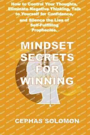 Mindset Secrets for Winning: How to Control Your Thoughts, Eliminate Negative Thinking, Talk to Yourself for Confidence, and Silence the Lies of Se