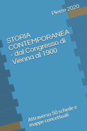STORIA CONTEMPORANEA - dal Congresso di Vienna al 1900: Attraverso 50 schede e mappe concettuali