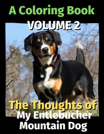 The Thoughts of My Entlebucher Mountain Dog: A Coloring Book Volume 2